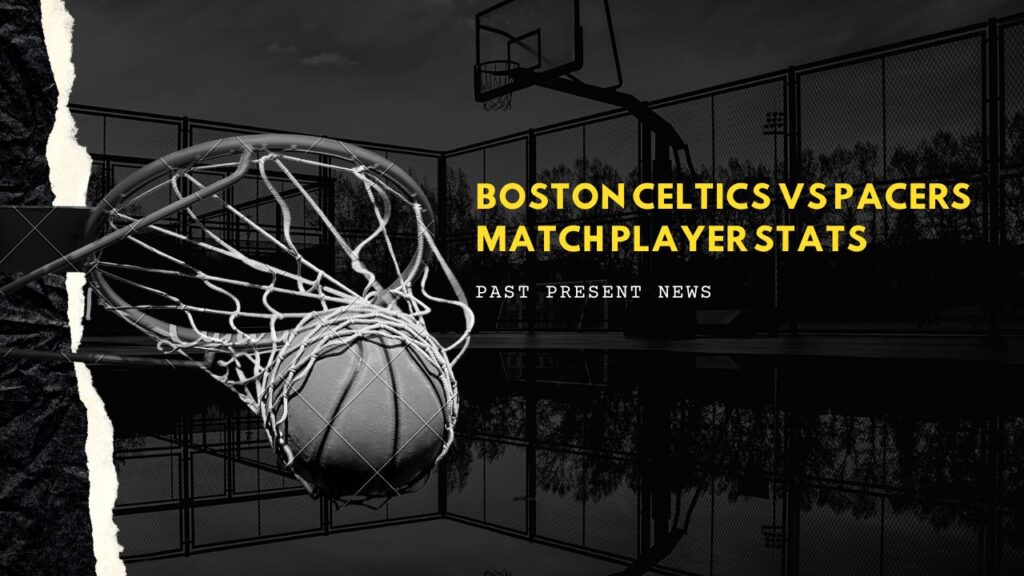 Boston Celtics vs Pacers Match Player Stats