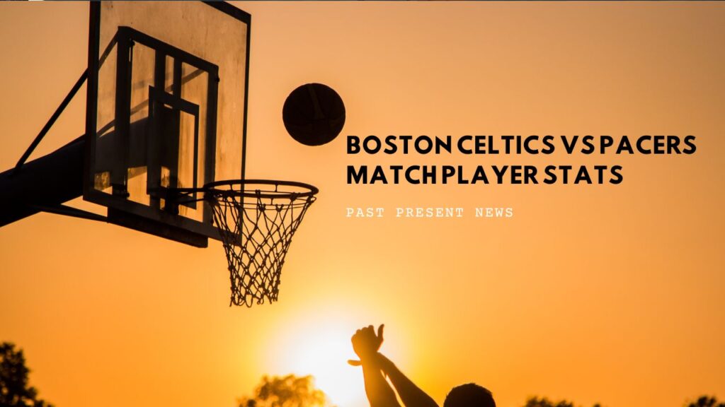 Boston Celtics vs Pacers Match Player Stats